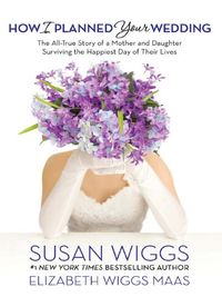 How I Planned Your Wedding: The All-True Story of a Mother and Daughter Surviving the Happiest Day of Their Lives (English Edition)
