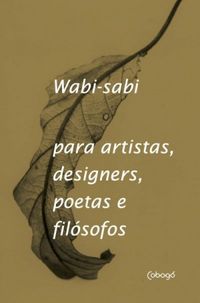 Wabi-Sabi para artistas, designers, poetas e filsofos