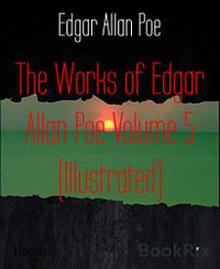 The Works of Edgar Allan Poe Volume 5 (Illustrated) (English Edition)
