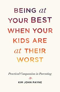 Being at Your Best When Your Kids Are at Their Worst: Practical Compassion in Parenting (English Edition)