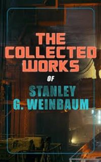 The Collected Works of Stanley G. Weinbaum: A Martian Odyssey, The Mad Moon, The Planet of Doubt, Tidal Moon, The Black Flame, The Dark Other, Dawn of ... Worlds of If, The New Adam (English Edition)