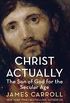 Christ Actually: The Son of God for the Secular Age (English Edition)