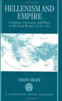 Hellenism and Empire :  Language, Classicism, and Power in the Greek World, A.D. 50-250