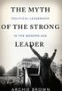 The Myth of the Strong Leader: Political Leadership in the Modern Age (English Edition)