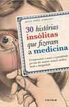 30 histrias inslitas que fizeram a medicina