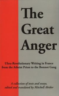 The Great Anger: Ultra-Revolutionary Writing in France from the Atheist Priest to the Bonnot Gang (English Edition)