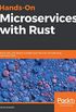 Hands-On Microservices with Rust: Build, test, and deploy scalable and reactive microservices with Rust 2018
