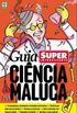 Super Interessante: Guia Cincia Maluca