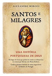 Santos e Milagres - Uma histria portuguesa de Deus