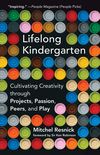 Lifelong Kindergarten - Cultivating Creativity through Projects, Passion, Peers, and Play