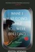 What I Was Doing While You Were Breeding: A Memoir (English Edition)