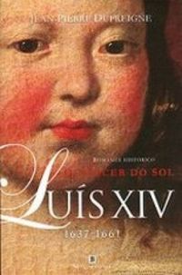 Lus XIV - O Nascer do Sol 1637-1661