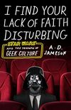 I Find Your Lack of Faith Disturbing: Star Wars and the Triumph of Geek Culture (English Edition)