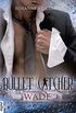 Bullet Catcher - Wade (Bullet-Catcher-Reihe 5) (German Edition)