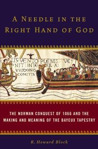 A Needle in the Right Hand of God: The Norman Conquest of 1066 and the Making and Meaning of the Bayeux Tapestry (English Edition)