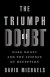 The Triumph of Doubt: Dark Money and the Science of Deception (English Edition)