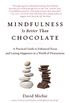 Mindfulness Is Better Than Chocolate: A Practical Guide to Enhanced Focus and Lasting Happiness in a World of Distractions (English Edition)