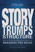 Story Trumps Structure: How to Write Unforgettable Fiction by Breaking the Rules (English Edition)