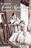 Princesas Isabel e Leopoldina: Mulheres Educadas para Governar