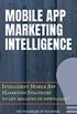 Mobile App Marketing Intelligence: Intelligent Mobile App Marketing Strategies to Get Millions of Downloads! (English Edition)