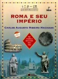 Roma e Seu Imprio. Roma da Repblica ao Imprio, Sociedade, Cultura e Religio - Coleo Que Histria  Esta?