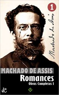 Obras Completas de Machado de Assis I: Romances Completos