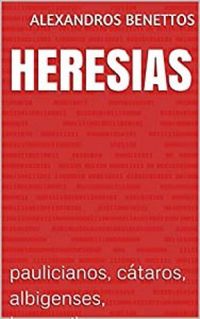 Heresias : paulicianos, ctaros, albigenses, bogomilos