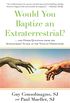 Would You Baptize an Extraterrestrial?: . . . and Other Questions from the Astronomers