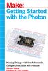 Make: Getting Started with the Photon: Making Things with the Affordable, Compact, Hackable Wifi Module