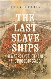 The Last Slave Ships: New York and the End of the Middle Passage (English Edition)