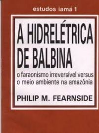 A Hidreltrica de Balbina: o faraonismo irreversvel versus o meio ambiente na Amaznia (Estudos Iama) (Portuguese Edition)