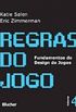 REGRAS DO JOGO - FUNDAMENTOS DO DESIGN DE JOGOS - VOL. 4