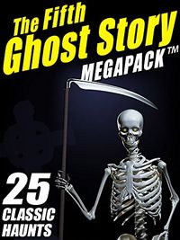 The Fifth Ghost Story MEGAPACK : 25 Classic Haunts (English Edition)