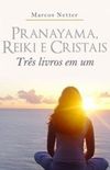 Pranayama, Reiki e Cristais: Trs livros em um