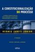 A Constitucionalizao do processo: o modelo constitucional da justia brasileira e as relaes entre processo e constituio