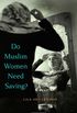 Do Muslim Women Need Saving?
