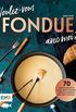 Voulez-vous FONDUE avec moi?: ber 70 heie Rezepte: Trffel-Fondue, Pho-Bo-Fondue, Cake-Pop-Fondue, Schweizer Ksefondue, Schokoladen-Fondue, Fondue Chinoise, ... Pizza-Fondue ... (German Edition)