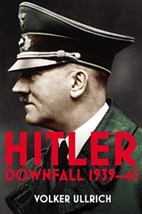Hitler: Volume II: Downfall 1939-45 (Hitler Biographies) (English Edition)