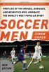 Soccer Men: Profiles of the Rogues, Geniuses, and Neurotics Who Dominate the World