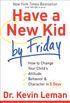 Have a New Kid by Friday: How to Change Your Child