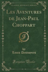 Les Aventures de Jean-Paul Choppart (Classic Reprint / French Edition)