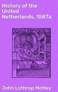 History of the United Netherlands, 1587a (English Edition)
