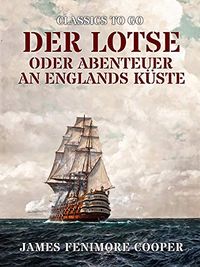 Der Lotse oder Abenteuer an Englands Kste (Classics To Go) (German Edition)