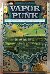Vaporpunk: novos documentos de uma pitoresca poca steampunk