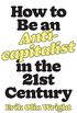How to Be an Anticapitalist in the Twenty-First Century (English Edition)