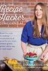The Recipe Hacker Confidential: Break the Code to Cooking Mouthwatering & Good-For-You Meals without Grains, Gluten, Dairy, Soy, or Cane Sugar (English Edition)