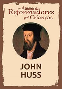 A Histria dos Reformadores para Crianas: John Huss