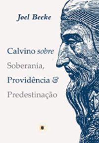 Calvino sobre Soberania, Providncia & Predestinao