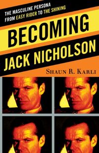 Becoming Jack Nicholson: The Masculine Persona from Easy Rider to The Shining (English Edition)