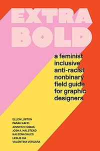 Extra Bold: A Feminist, Inclusive, Anti-racist, Nonbinary Field Guide for Graphic Designers (English Edition)